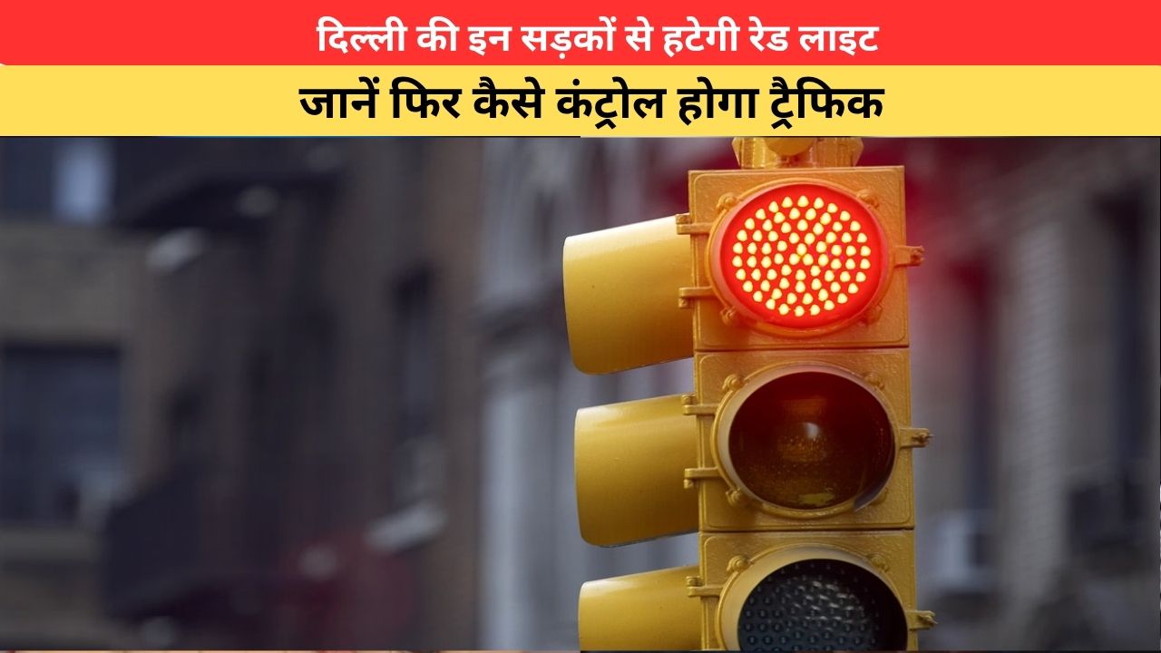 Delhi News:दिल्ली की इन सड़कों से हटेगी रेड लाइट, जानें फिर कैसे कंट्रोल होगा ट्रैफिक