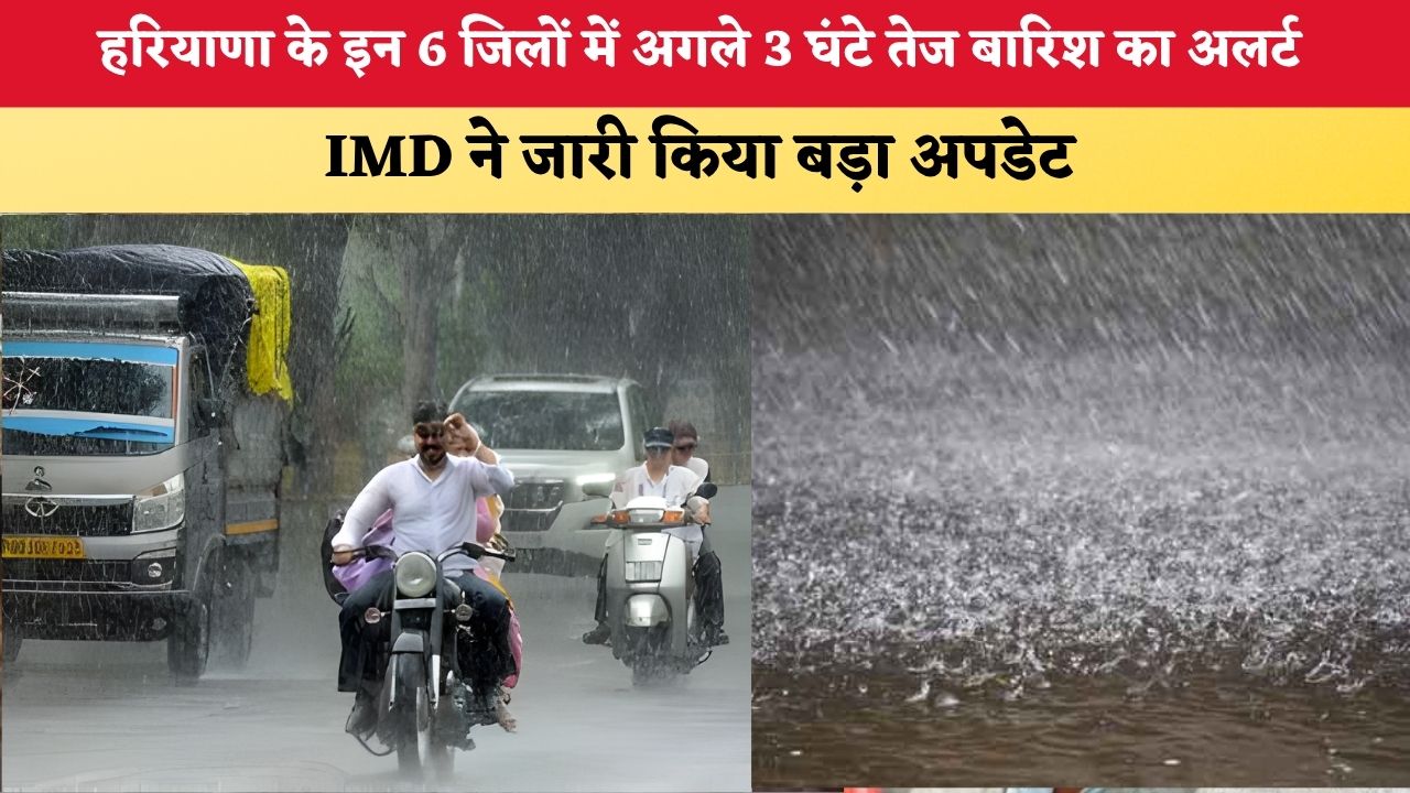 Haryana Weather Update: हरियाणा के इन 6 जिलों में अगले 3 घंटे तेज बारिश का अलर्ट, IMD ने जारी किया बड़ा अपडेट