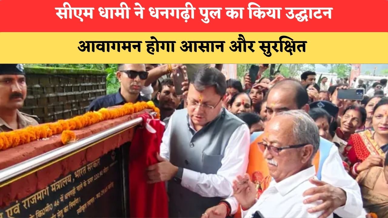 Uttrakhand News: सीएम धामी ने धनगढ़ी पुल का किया उद्घाटन, आवागमन होगा आसान और सुरक्षित