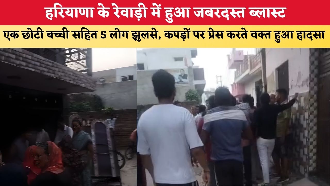 Haryana News: हरियाणा के रेवाड़ी में हुआ जबरदस्त ब्लास्ट, एक छोटी बच्ची सहित 5 लोग झुलसे, कपड़ों पर प्रेस करते वक्त हुआ हादसा
