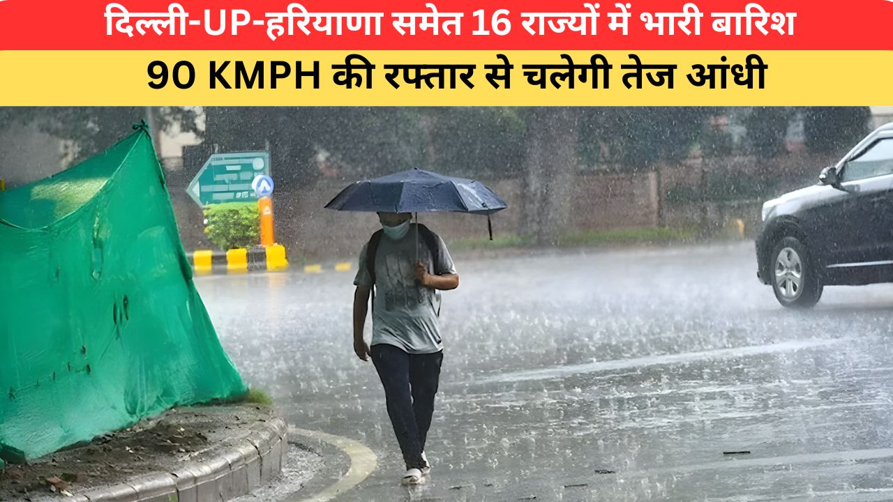 Aaj Ka Mausam: दिल्ली-UP-हरियाणा समेत 16 राज्यों में भारी बारिश, 90 KMPH की रफ्तार से चलेगी तेज आंधी; IMD ने जारी किया मौसम अपडेट