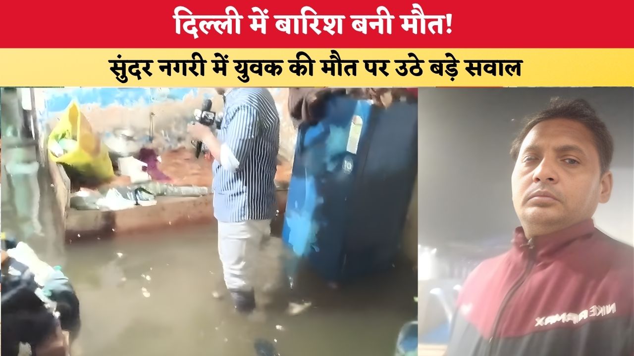 दिल्ली में बारिश बनी मौत! सुंदर नगरी में युवक की मौत पर उठे बड़े सवाल