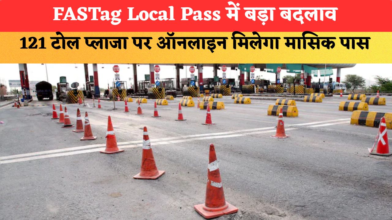 FASTag Local Pass में बड़ा बदलाव, 121 टोल प्लाजा पर ऑनलाइन मिलेगा मासिक पास