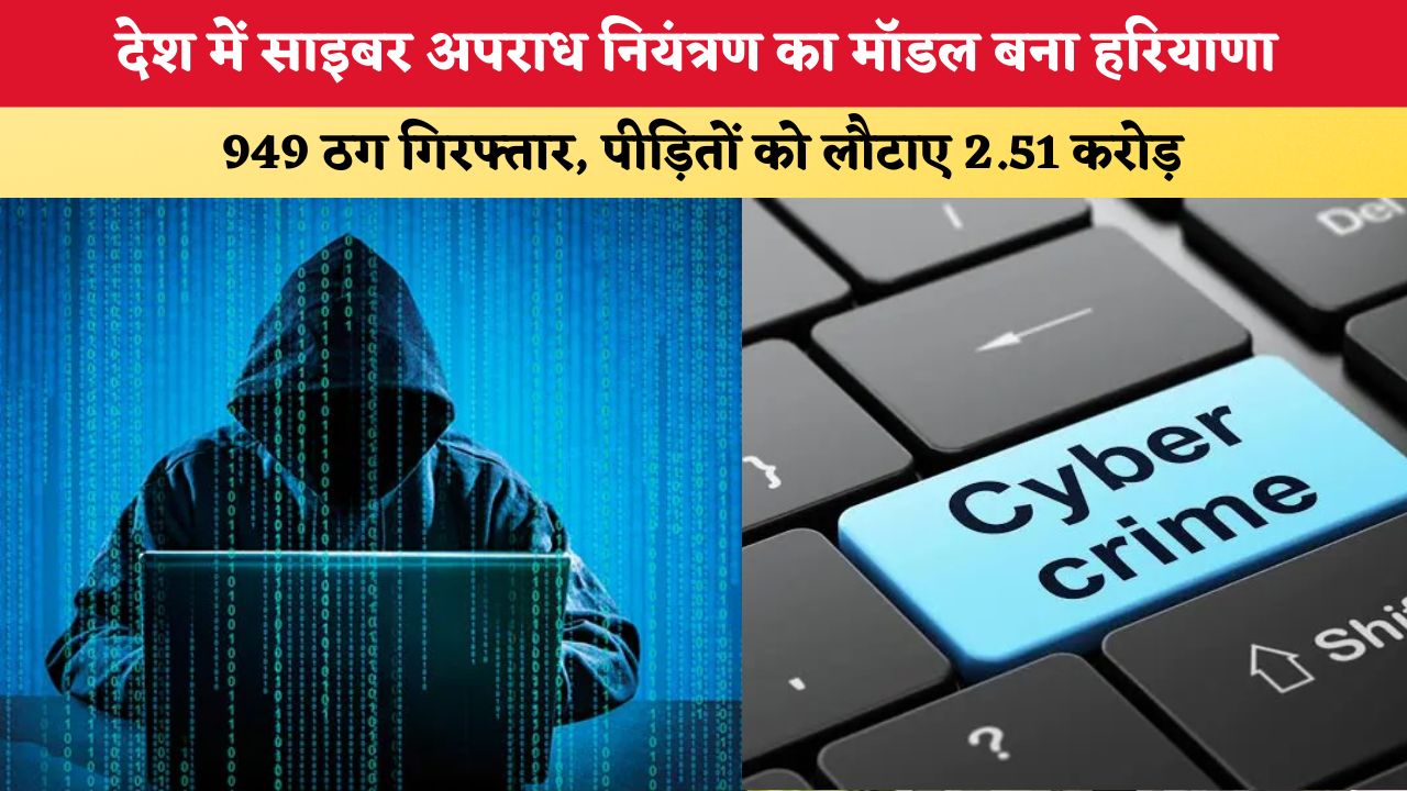 Haryana News: देश में साइबर अपराध नियंत्रण का मॉडल बना हरियाणा, 949 ठग गिरफ्तार, पीड़ितों को लौटाए ₹2.51 करोड़