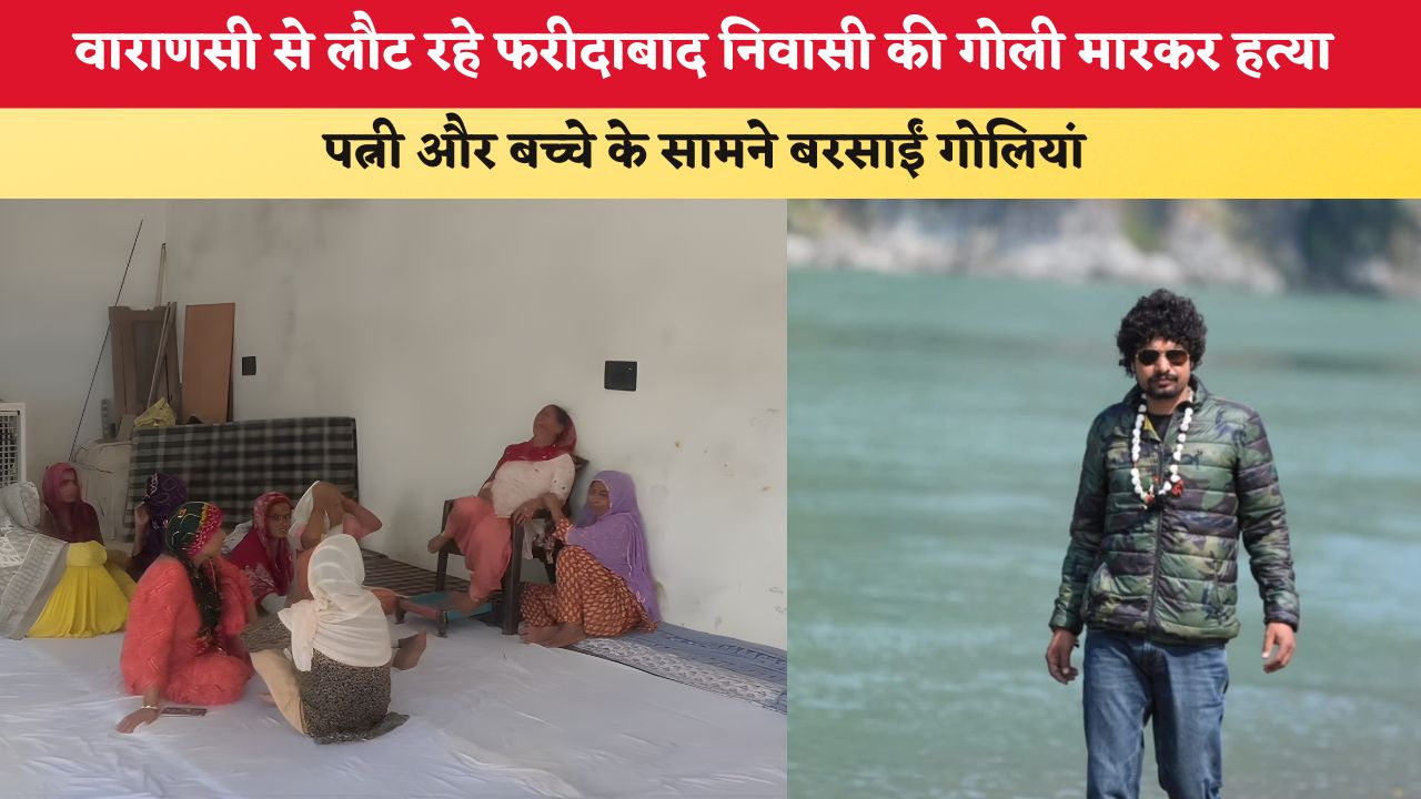 Haryana News: वाराणसी से लौट रहे फरीदाबाद निवासी की गोली मारकर हत्या, पत्नी और बच्चे के सामने बरसाईं गोलियां