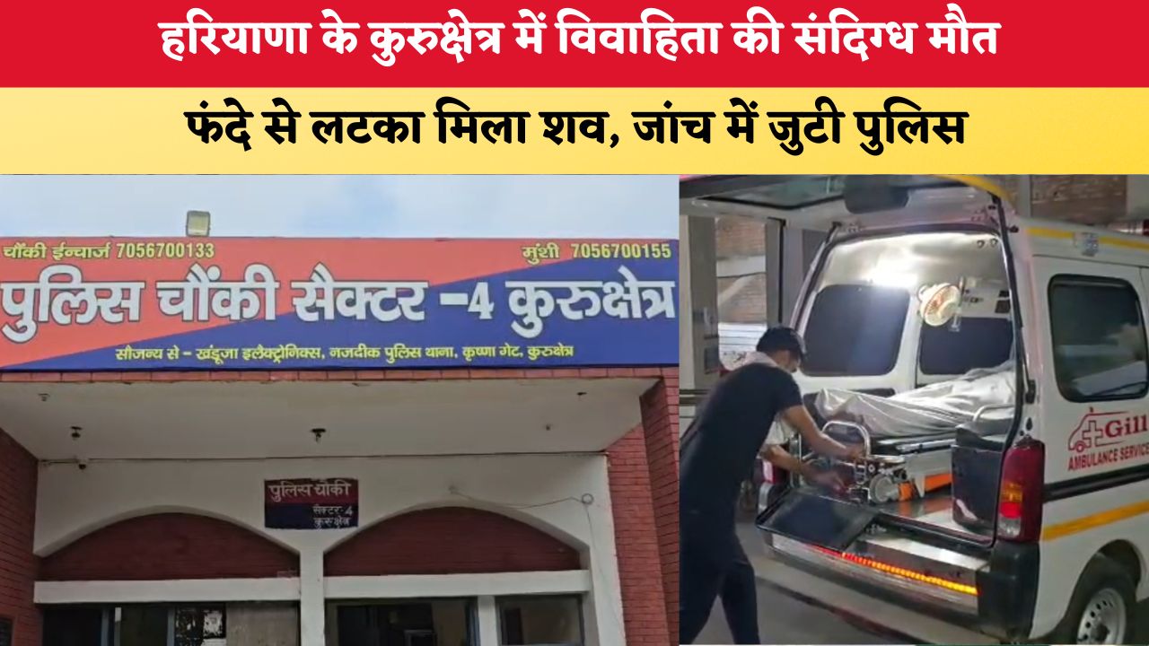 Haryana News: हरियाणा के कुरुक्षेत्र में विवाहिता की संदिग्ध मौत, फंदे से लटका मिला शव, जांच में जुटी पुलिस