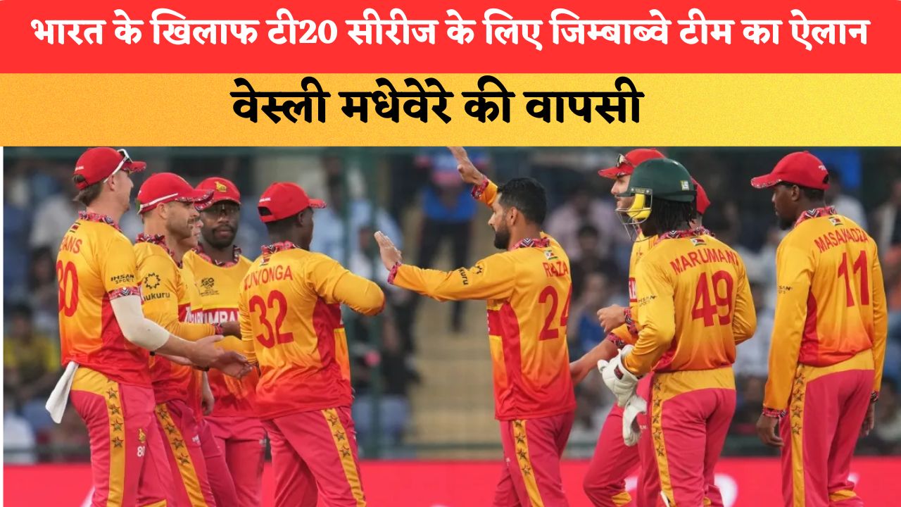 भारत के खिलाफ टी20 सीरीज के लिए जिम्बाब्वे टीम का ऐलान, वेस्ली मधेवेरे की वापसी