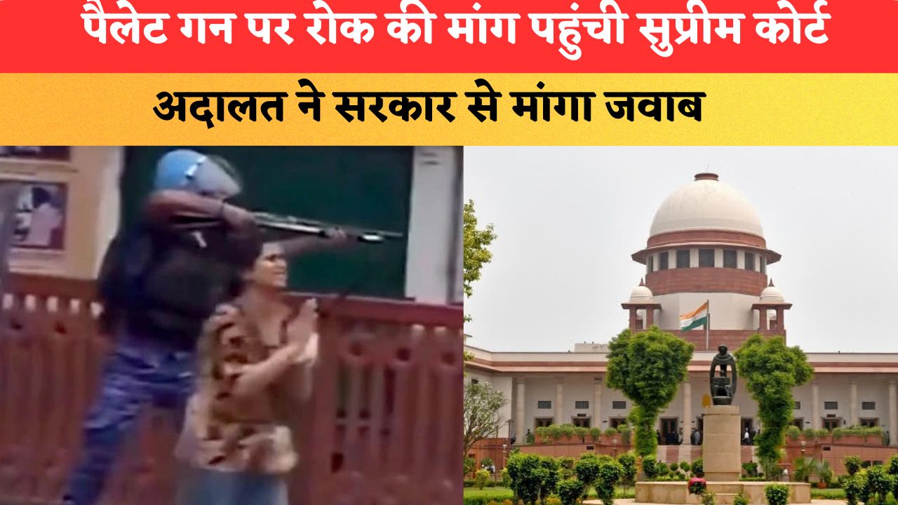 पैलेट गन पर रोक की मांग पहुंची सुप्रीम कोर्ट, अदालत ने केंद्र सरकार को नोटिस जारी कर मांगा एसओपी