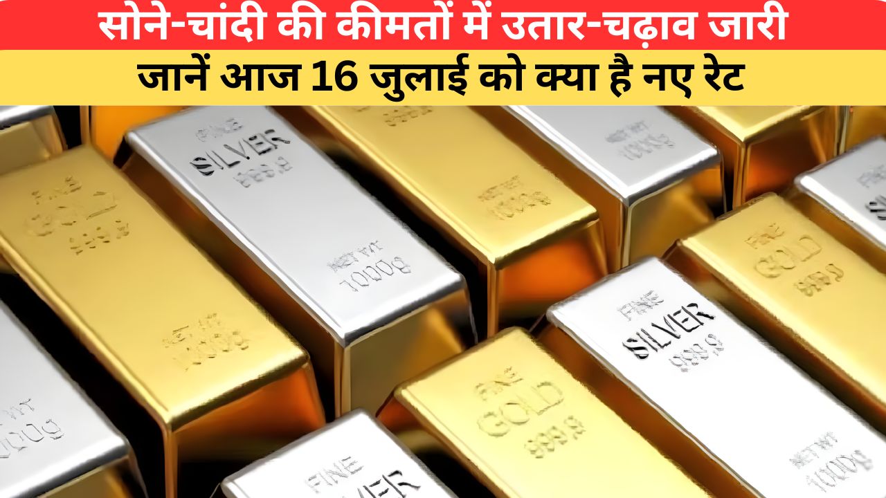 Today Gold-Silver Rate: सोने-चांदी की कीमतों में उतार-चढ़ाव जारी, जानें आज 16 जुलाई को क्या है नए रेट