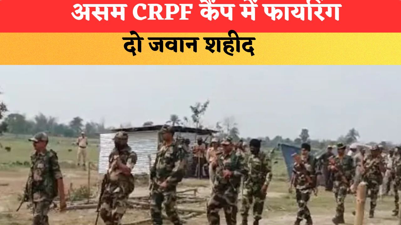 असम CRPF कैंप में फायरिंग, दो जवान शहीद; आरोपी जवान ने खुद को गोली मारकर की आत्महत्या