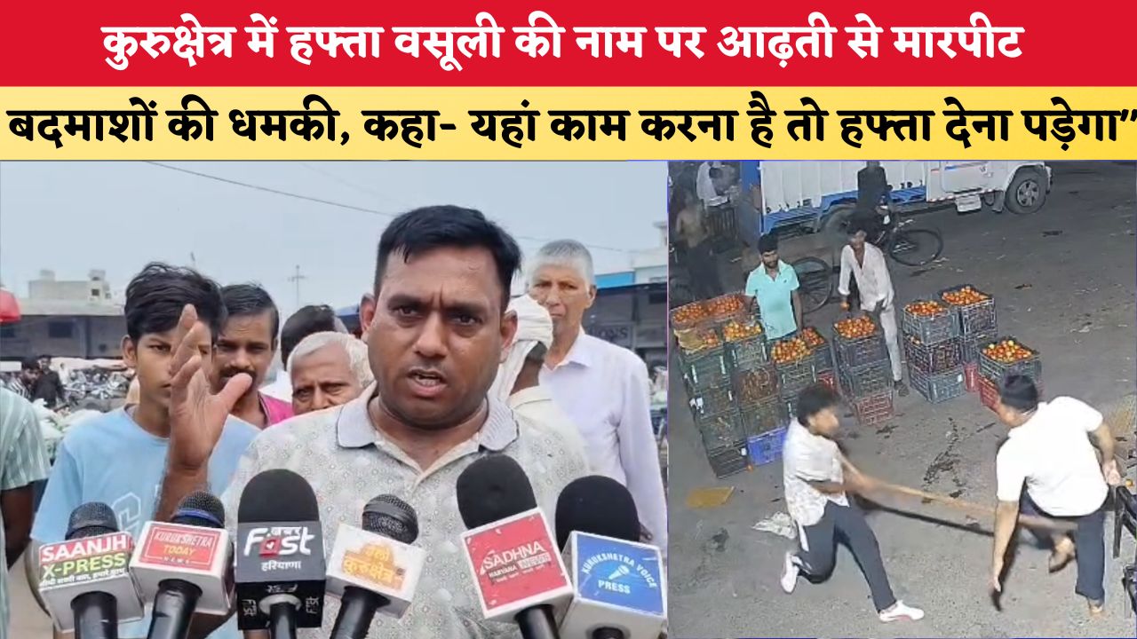 Haryana News: कुरुक्षेत्र में हफ्ता वसूली की नाम पर आढ़ती से मारपीट, बदमाशों की धमकी, कहां- यहां काम करना है तो हफ्ता देना पड़ेगा