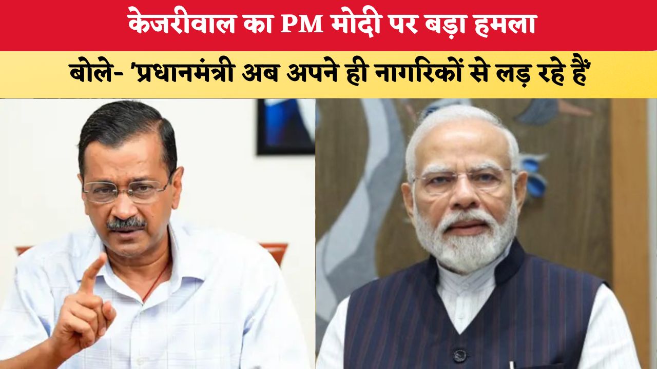 Political News: केजरीवाल का PM मोदी पर बड़ा हमला, बोले- 'प्रधानमंत्री अब अपने ही नागरिकों से लड़ रहे हैं'