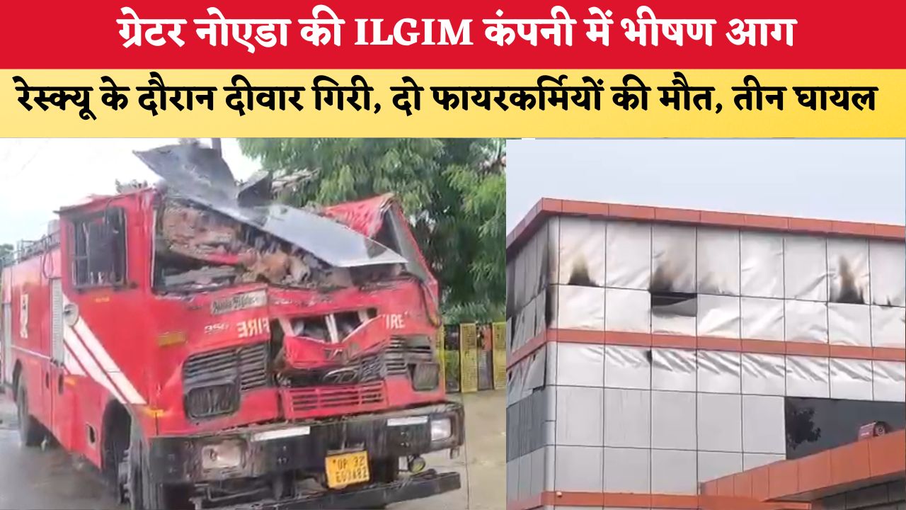 UP NEWS: ग्रेटर नोएडा की ILGIM कंपनी में भीषण आग, रेस्क्यू के दौरान दीवार गिरी; दो फायरकर्मियों की मौत, तीन घायल
