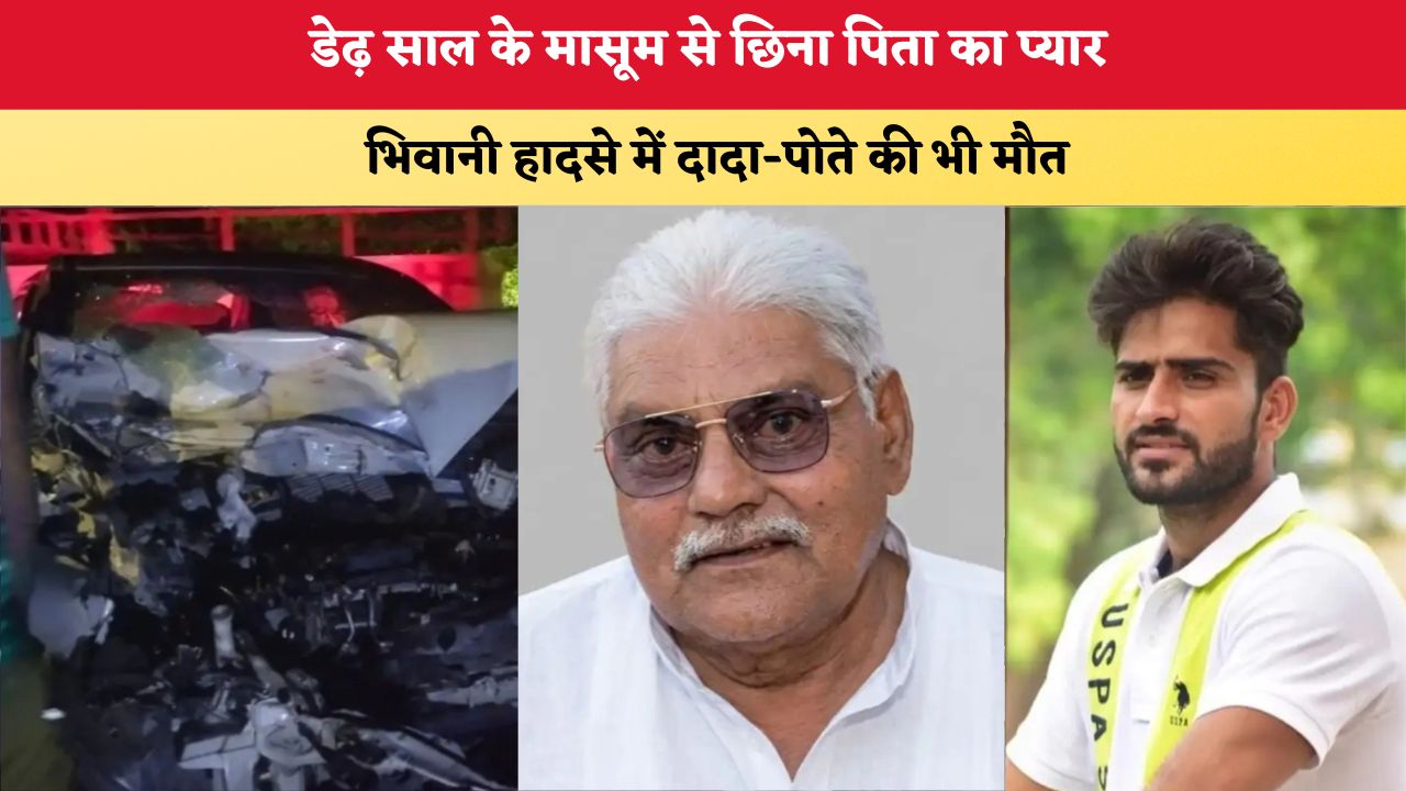 Haryana News: डेढ़ साल के मासूम से छिना पिता का प्यार, भिवानी हादसे में दादा-पोते की भी मौत