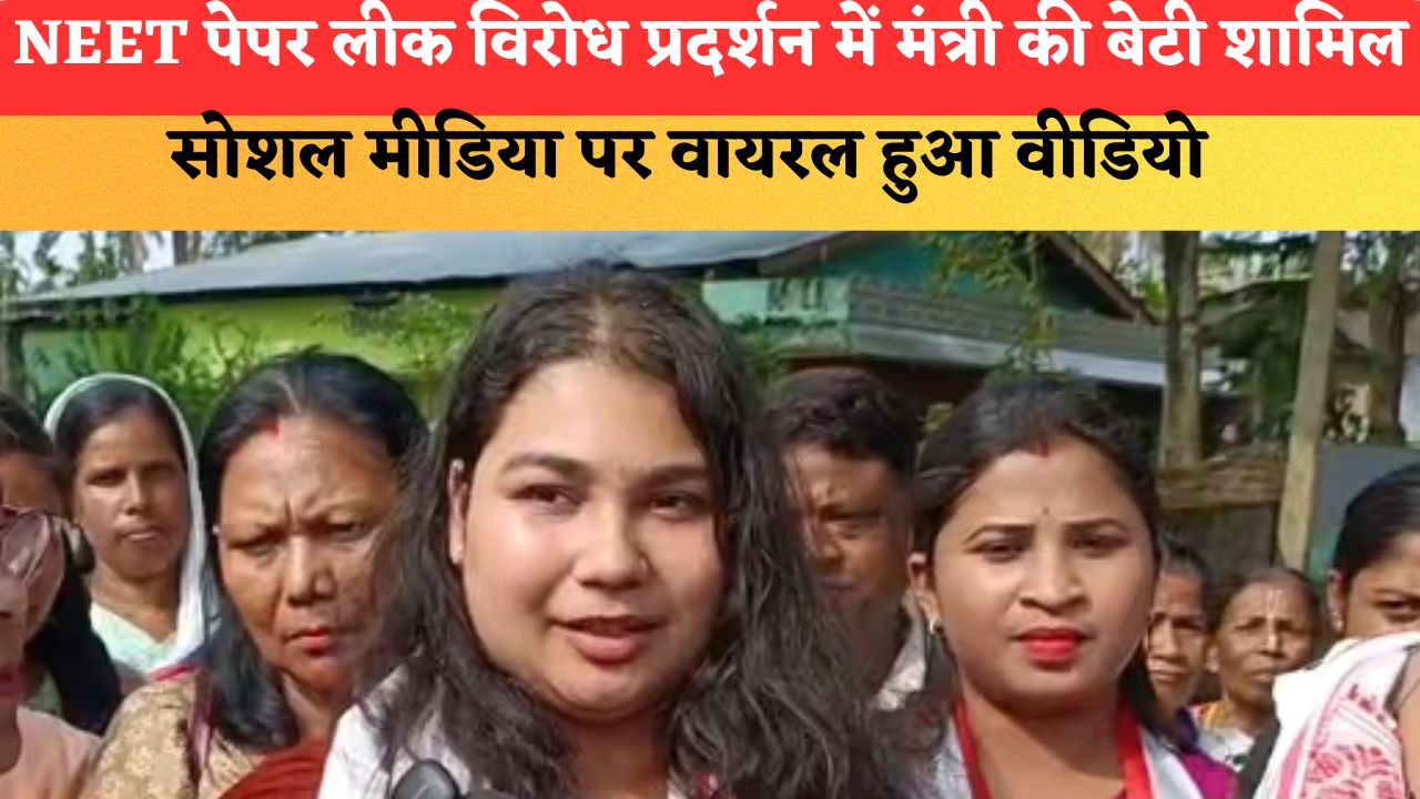 असम में NEET पेपर लीक विरोध प्रदर्शन में मंत्री की बेटी शामिल, सोशल मीडिया पर वायरल हुआ वीडियो