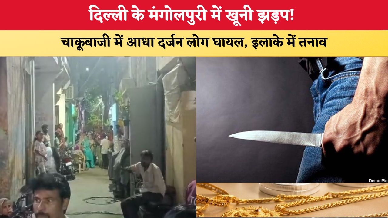 Delhi Crime: मंगोलपुरी में खूनी झड़प! चाकूबाजी में आधा दर्जन लोग घायल, इलाके में तनाव