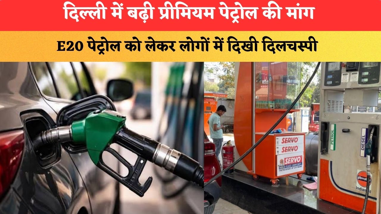 Delhi News: दिल्ली में बढ़ी प्रीमियम पेट्रोल की मांग, E20 पेट्रोल को लेकर लोगों में दिखी दिलचस्पी