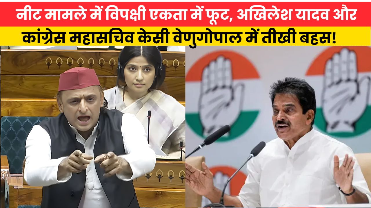 नीट मामले में विपक्षी एकता में फूट, अखिलेश यादव और कांग्रेस महासचिव केसी वेणुगोपाल में तीखी बहस!