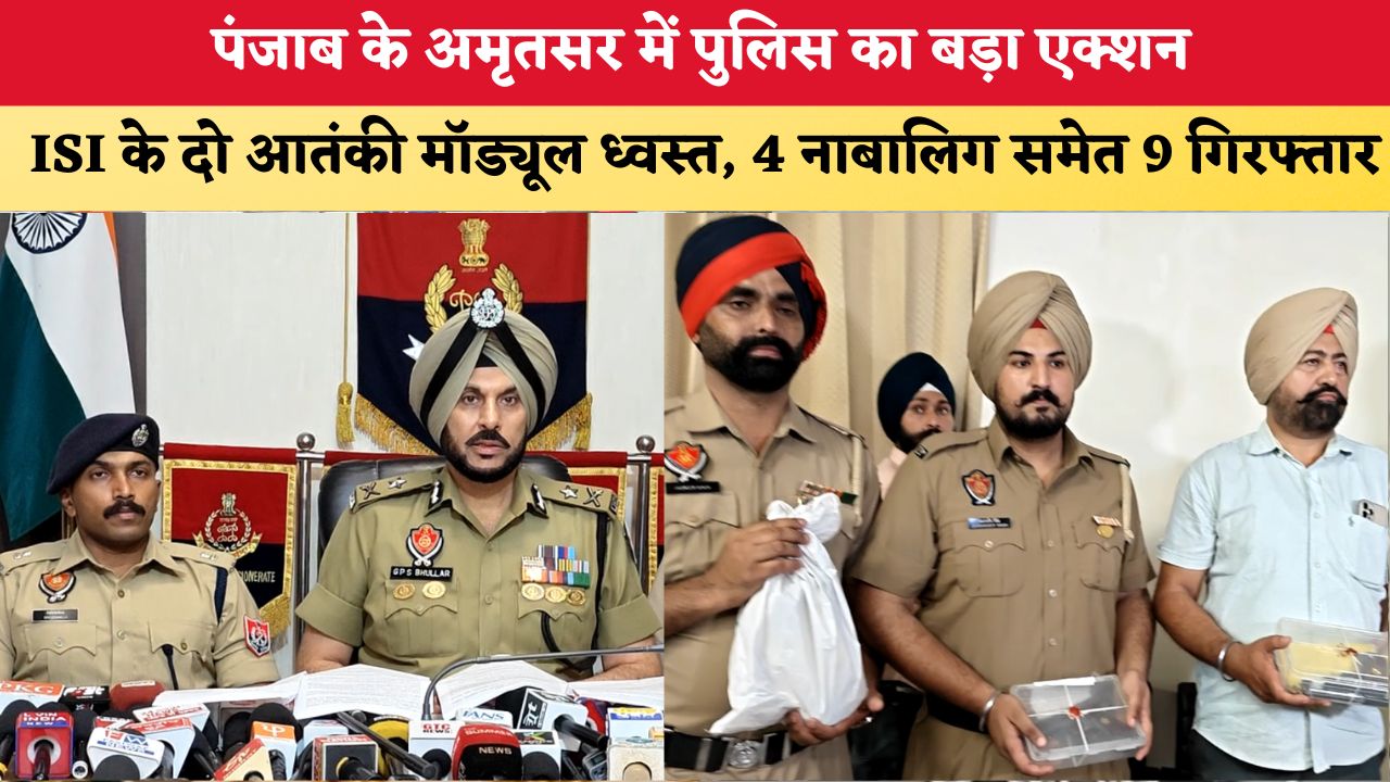 पंजाब के अमृतसर में पुलिस का बड़ा एक्शन, ISI के दो आतंकी मॉड्यूल ध्वस्त, 4 नाबालिग समेत 9 गिरफ्तार