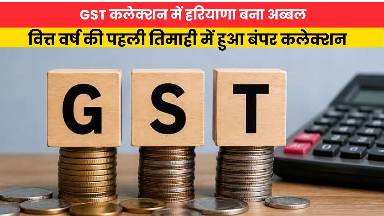 Haryana News: GST कलेक्शन में हरियाणा बना अब्बल, वित्त वर्ष की पहली तिमाही में हुआ बंपर कलेक्शन