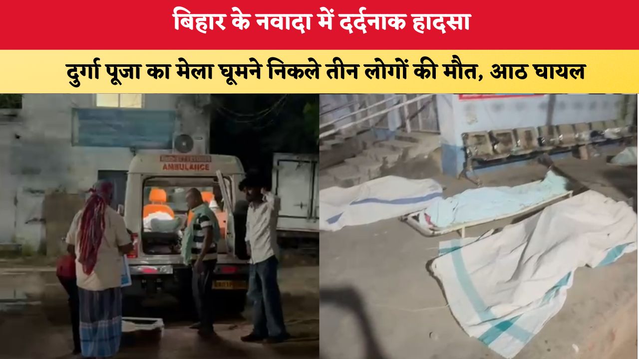Bihar News: बिहार के नवादा में दर्दनाक हादसा, दुर्गा पूजा का मेला घूमने निकले तीन लोगों की मौत, आठ घायल