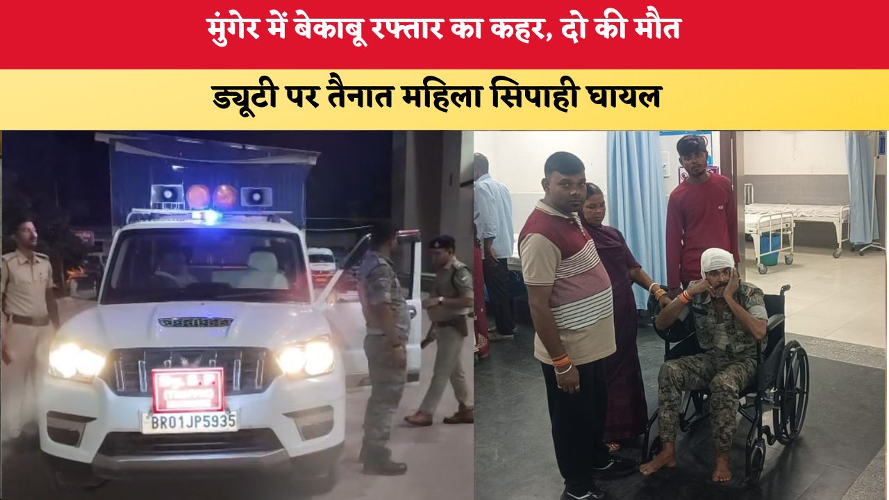 Bihar News: मुंगेर में बेकाबू रफ्तार का कहर, दो की मौत; ड्यूटी पर तैनात महिला सिपाही घायल