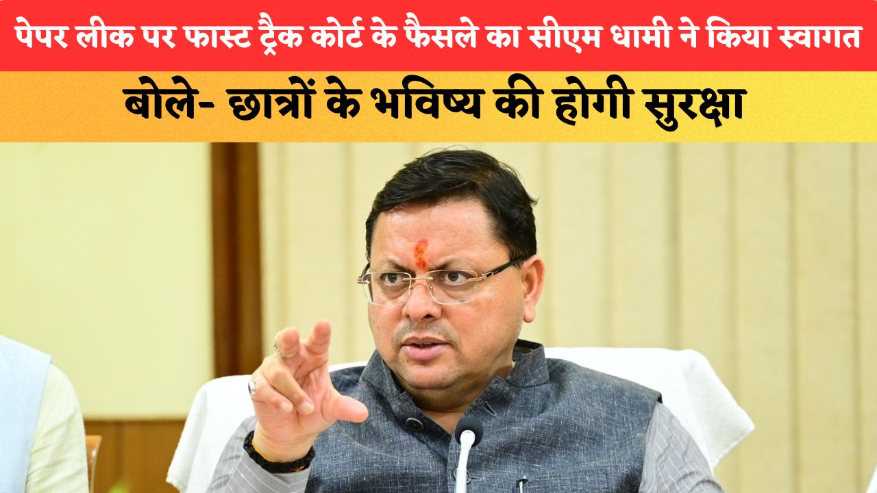 पेपर लीक पर फास्ट ट्रैक कोर्ट के फैसले का सीएम धामी ने किया स्वागत, बोले- छात्रों के भविष्य की होगी सुरक्षा
