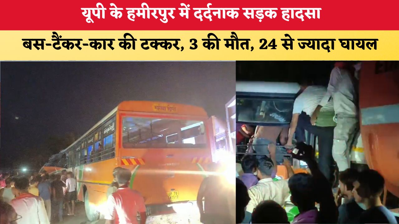 यूपी के हमीरपुर में दर्दनाक सड़क हादसा, बस-टैंकर-कार की टक्कर, 3 की मौत, 24 से ज्यादा घायल