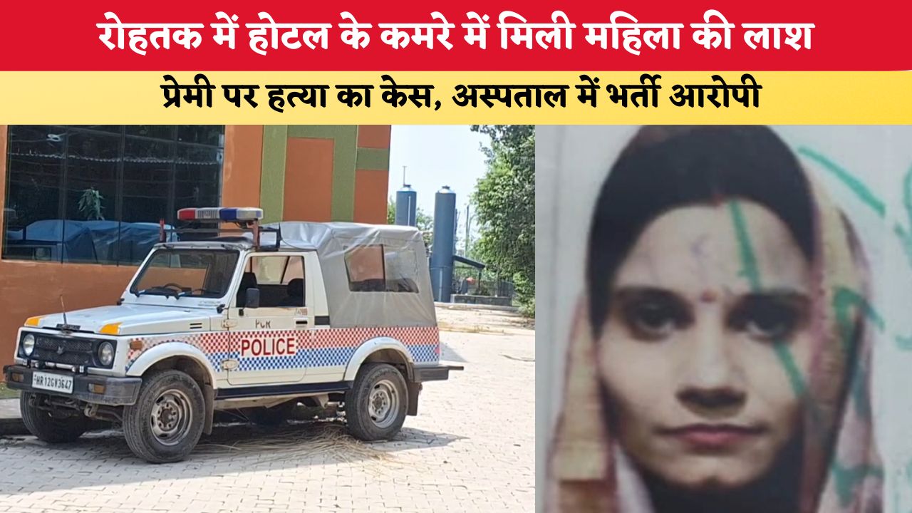 Haryana News: रोहतक में होटल के कमरे में मिली महिला की लाश, प्रेमी पर हत्या का केस; अस्पताल में भर्ती आरोपी