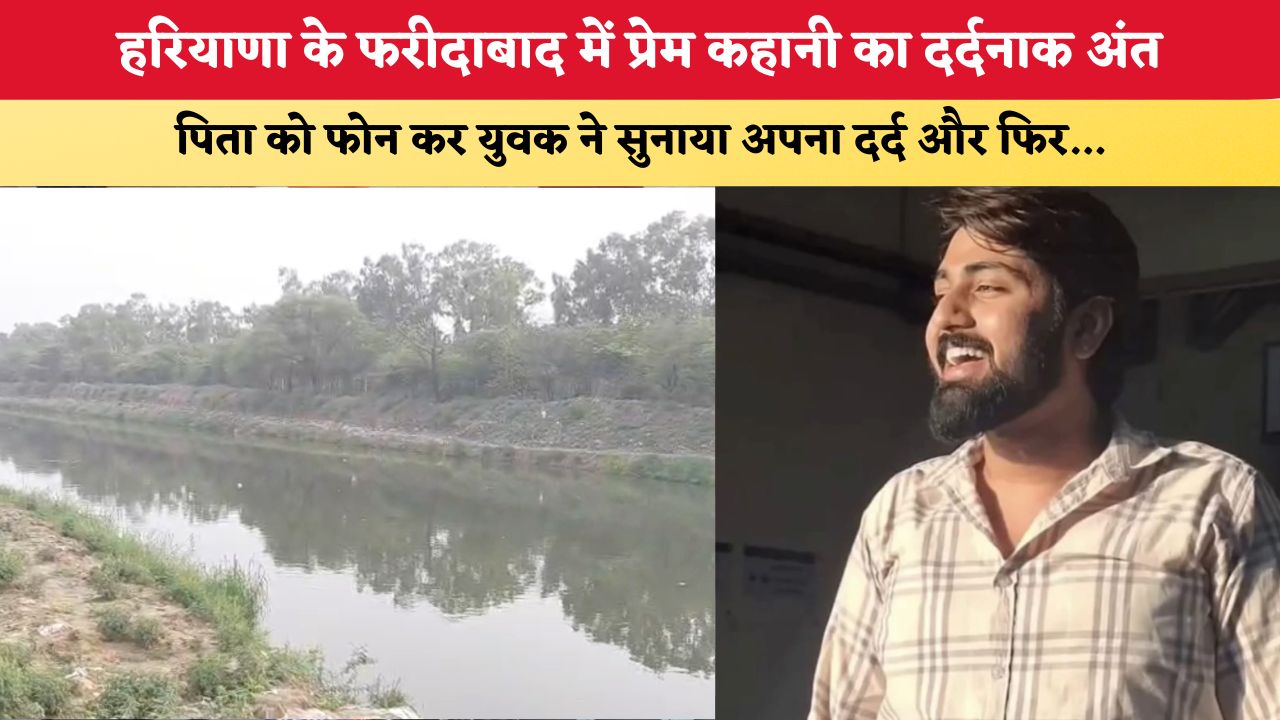 Haryana News: हरियाणा के फरीदाबाद में प्रेम कहानी का दर्दनाक अंत, पिता को फोन कर युवक ने सुनाया अपना दर्द और फिर...