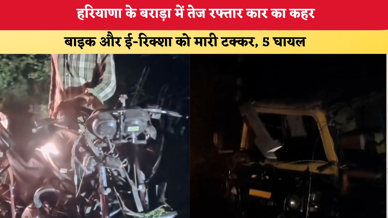 Haryana News: हरियाणा के बराड़ा में तेज रफ्तार कार का कहर, बाइक और ई-रिक्शा को मारी टक्कर; 5 घायल