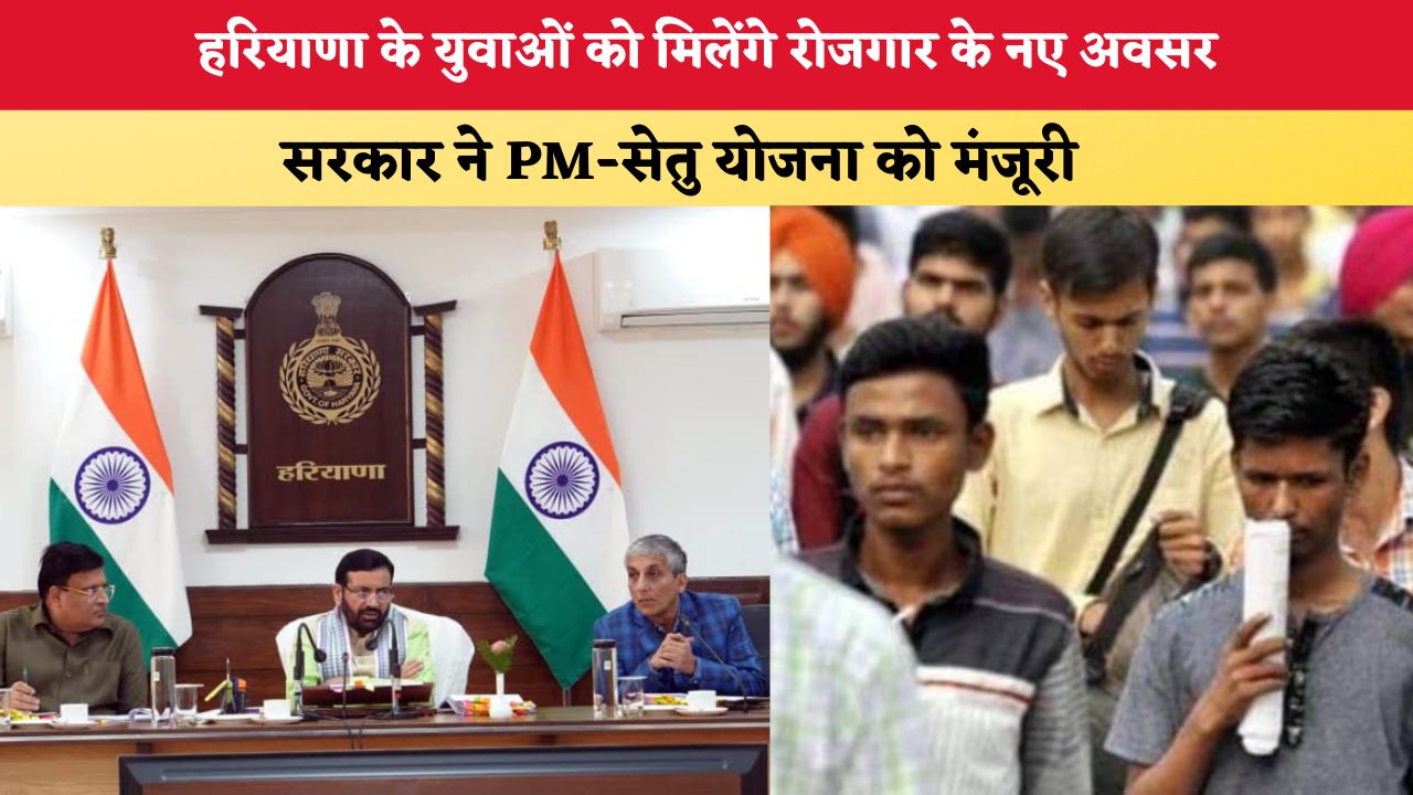 हरियाणा के युवाओं को मिलेंगे रोजगार के नए अवसर, सरकार ने PM-सेतु योजना को मंजूरी