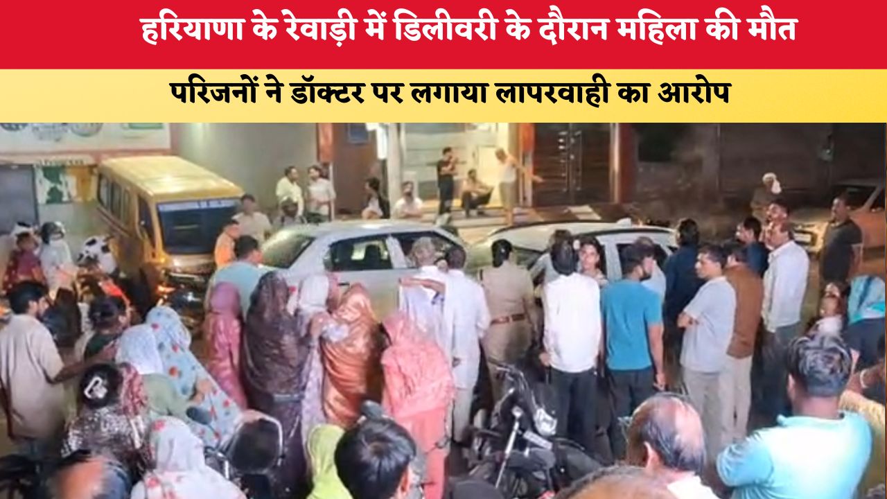 Haryana News: हरियाणा के रेवाड़ी में डिलीवरी के दौरान महिला की मौत, परिजनों ने डॉक्टर पर लगाया लापरवाही का आरोप