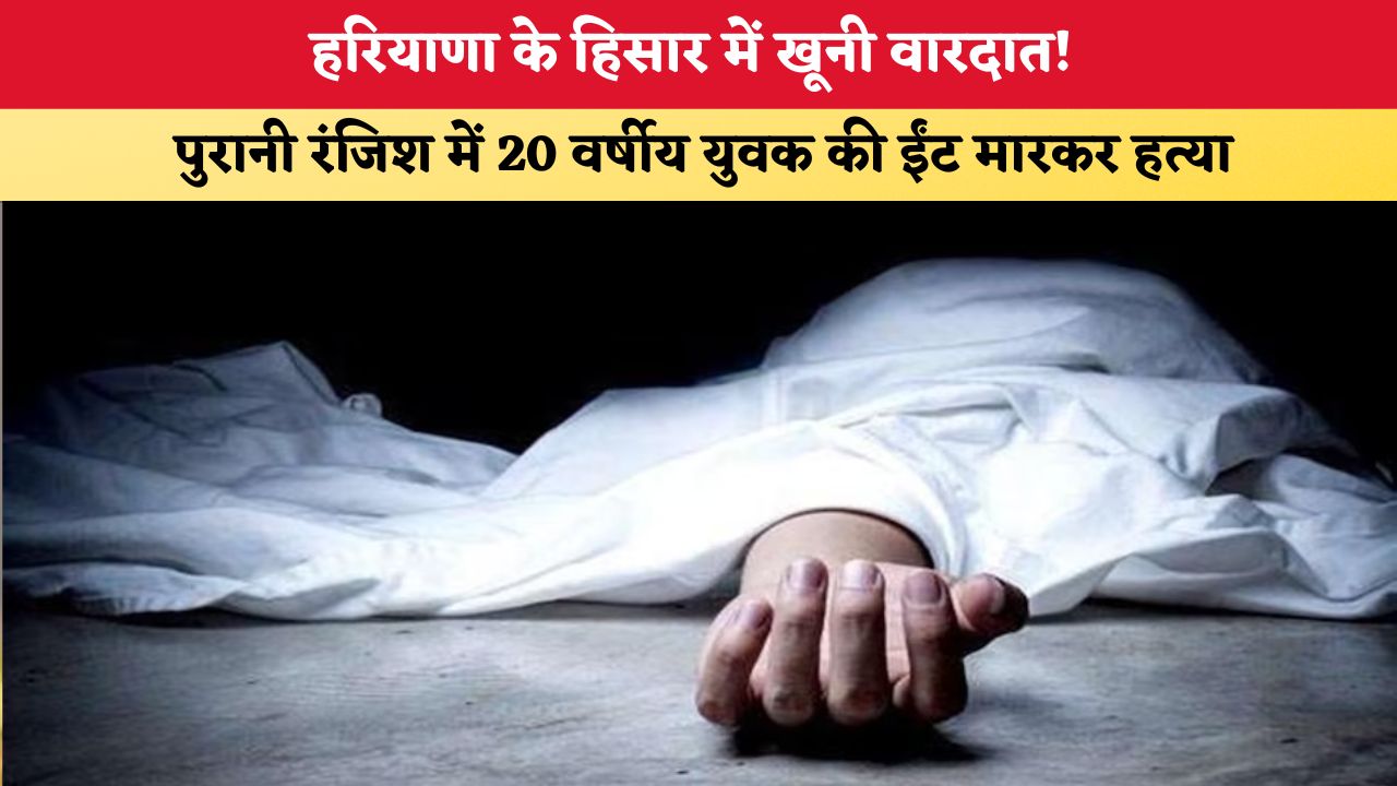 Haryana News: हरियाणा के हिसार में खूनी वारदात! पुरानी रंजिश में 20 वर्षीय युवक की ईंट मारकर हत्या