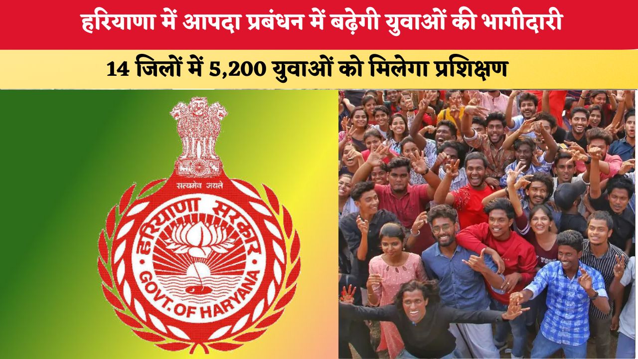 हरियाणा में आपदा प्रबंधन में बढ़ेगी युवाओं की भागीदारी, 14 जिलों में 5,200 युवाओं को मिलेगा प्रशिक्षण