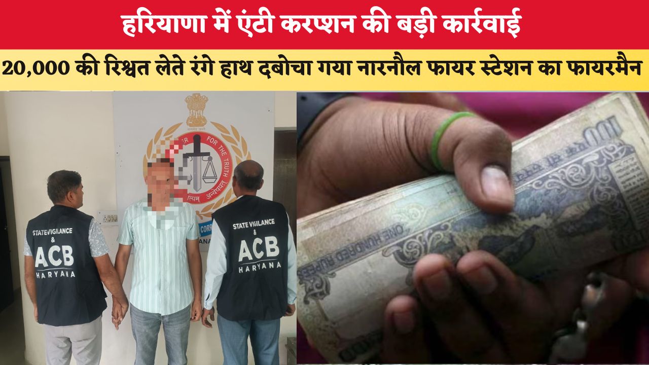 हरियाणा में एंटी करप्शन की बड़ी कार्रवाई, 20,000 की रिश्वत लेते रंगे हाथ दबोचा गया नारनौल फायर स्टेशन का फायरमैन