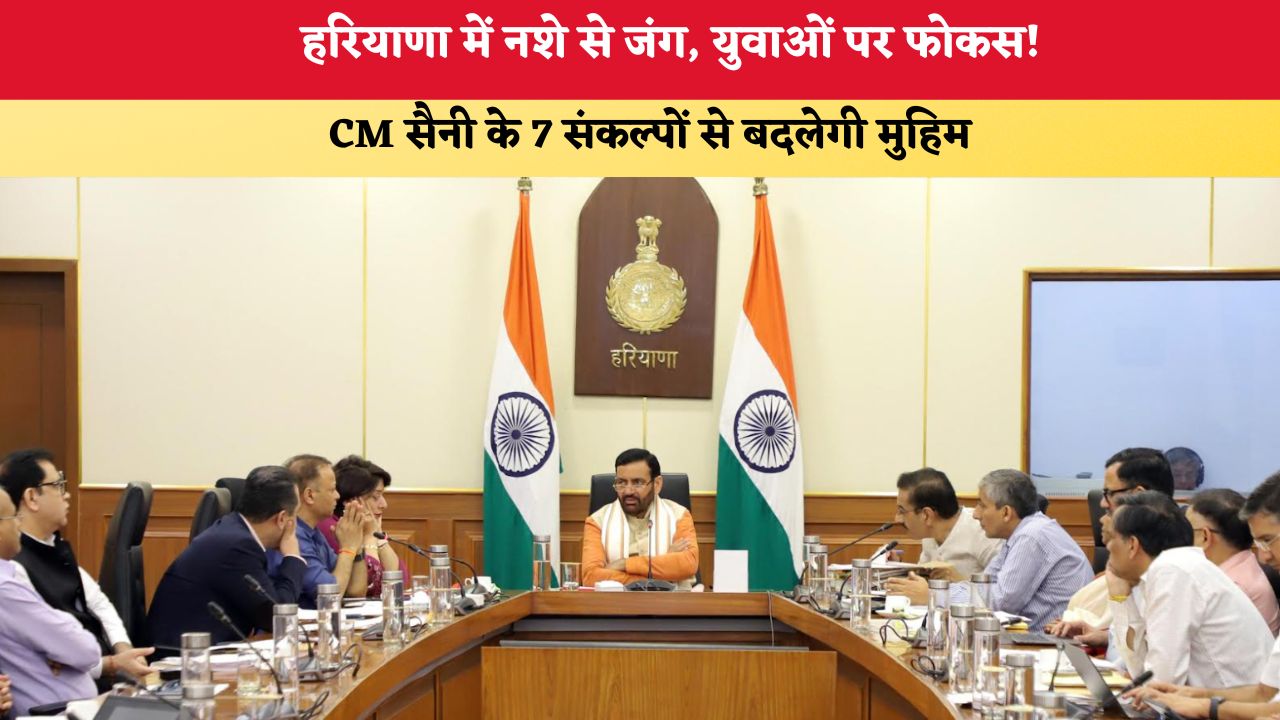 Haryana News : हरियाणा में नशे से जंग, युवाओं पर फोकस! CM सैनी के 7 संकल्पों से बदलेगी मुहिम