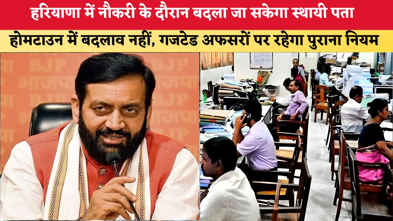संशोधित नियम...हरियाणा में नौकरी के दौरान बदला जा सकेगा स्थायी पता, होमटाउन में बदलाव नहीं; गजटेड अफसरों पर रहेगा पुराना नियम