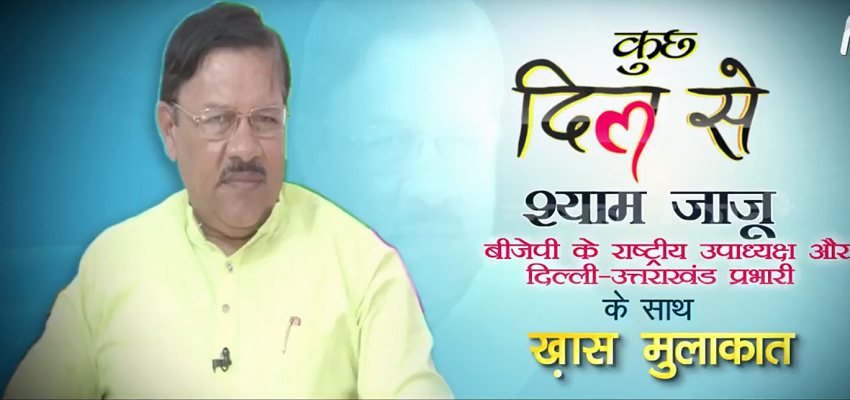 कुछ दिल से में देखिए बीजेपी राष्ट्रीय उपाध्यक्ष और दिल्ली- उत्तराखंड प्रभारी श्याम जाजू से ख़ास बातचीत।