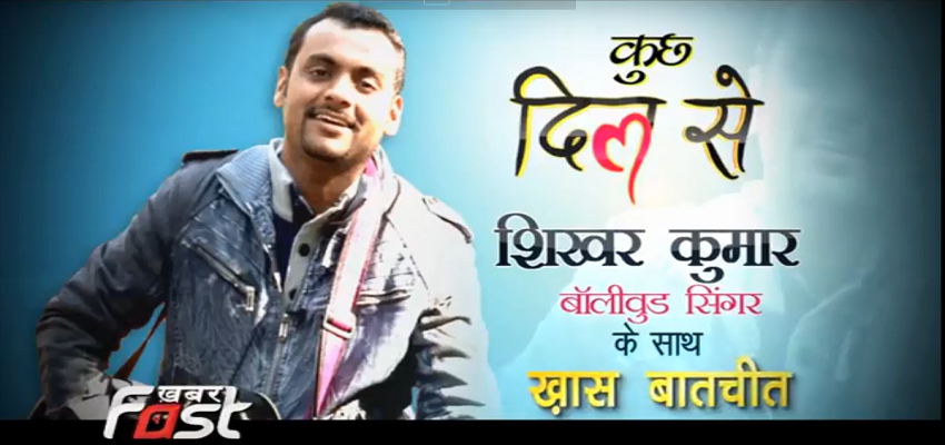 कुछ दिल से...बॉलीवुड सिंगर शिखर कुमार के साथ ख़ास बातचीत