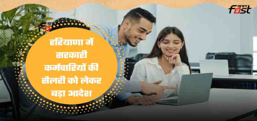Haryana Govt Employees: हरियाणा में सरकारी कर्मचारियों के लिए खुशखबरी, सैलरी को लेकर आया ये बड़ा आदेश