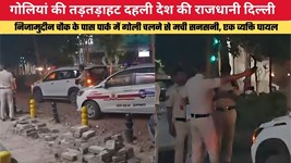 गोलियां की तड़तड़ाहट दहली देश की राजधानी दिल्ली, निजामुद्दीन चौक के पास पार्क में गोली चलने से मची सनसनी, एक व्यक्ति घायल