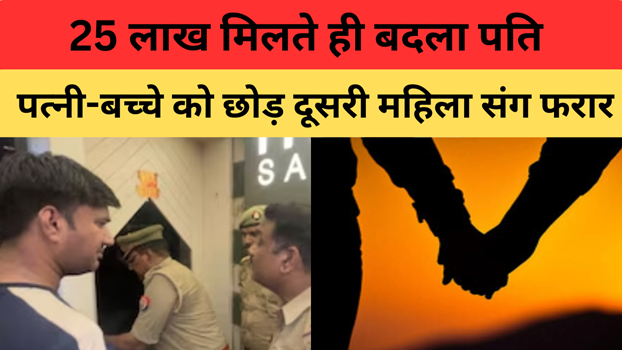 UP News: यूपी में 25 लाख मिलते ही बदला पति, पत्नी-बच्चे को छोड़ दूसरी महिला संग फरार