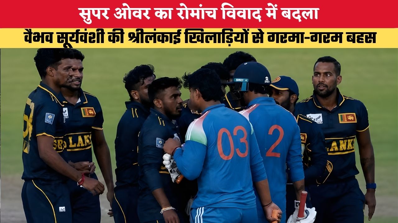 IND A vs SL A Tri Series: सुपर ओवर का रोमांच विवाद में बदला, वैभव सूर्यवंशी की श्रीलंकाई खिलाड़ियों से गरमा-गरम बहस