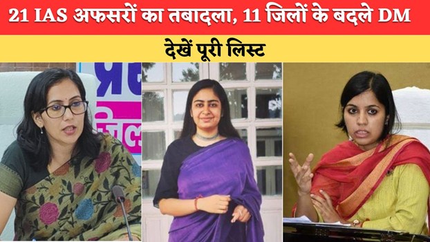 IAS Officers Transfers: 21 IAS अफसरों का तबादला, 11 जिलों के बदले DM, देखें पूरी लिस्ट