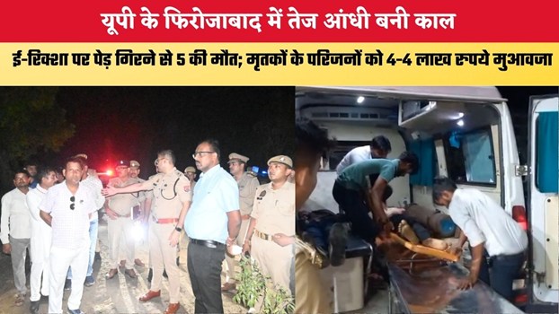 यूपी के फिरोजाबाद में तेज आंधी बनी काल, ई-रिक्शा पर पेड़ गिरने से 5 की मौत; मृतकों के परिजनों को 4-4 लाख रुपये मुआवजा