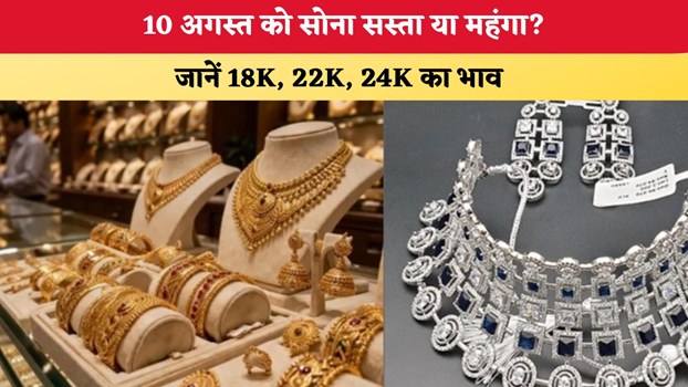 Gold Silver Price Today: 10 अगस्त को सोना सस्ता या महंगा? जानें 18K, 22K, 24K का भाव