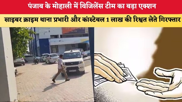 पंजाब के मोहाली में विजिलेंस का बड़ा एक्शन, साइबर क्राइम थाना प्रभारी और कांस्टेबल 1 लाख की रिश्वत लेते गिरफ्तार