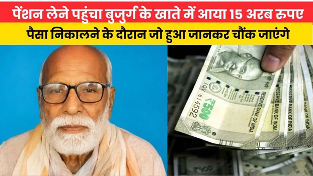 पेंशन लेने पहुंचा बुजुर्ग के खाते में आया 15 अरब रुपए, पैसा निकालने के दौरान जो हुआ जानकर चौंक जाएंगे