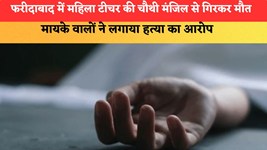 फरीदाबाद में महिला टीचर की चौथी मंजिल से गिरकर मौत, मायके वालों ने लगाया हत्या का आरोप